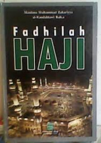 Image of Fadhilah haji: Keutamaan-Keutamaan Haji Dan Umroh / Maulana Muhammad Zakariyaa Al Kandhawali