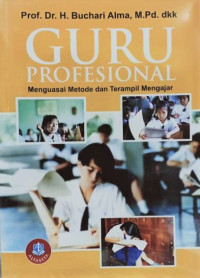 Guru profesional: menguasai metode dan Terampil Mengajar/Buchari Alma