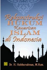 Rekonstruksi hukum kewarisan islam di Indonesia/Habiburrahman