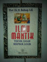 Ilmu mantik: teknik dasar berpikir logik/Baihaqi A.K