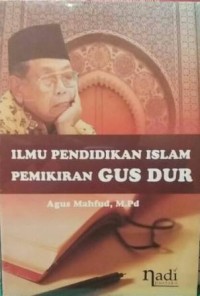 Ilmu pendidikan islam pemikiran gus dur /Agus Mahfud