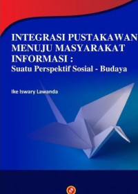 Image of Integrasi pustakawan menuju masyarakat informasi: suatu prespektif sosial budaya/ Ike Iswary Lawanda