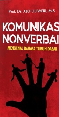 Komunikasi Nonverbal: mengengal bahasa tubuh dasar/ Alo Liliweri