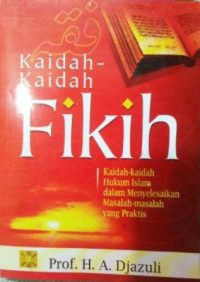 Kaidah-kaidah fikih: kaidah-kaidah hukum islam dalam menyelesaikan masalah-masalah yg praktis/A.Djazuli
