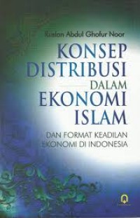 Konsep distribusi dalam ekonomi islamdan format keadilan ekonomi di indonesia/Ruslan Abdul Ghofur Noor