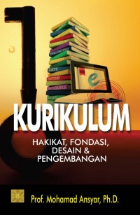 Kurikulum hakikat fondasi desain & pengembangan/Mohamad Ansyar
