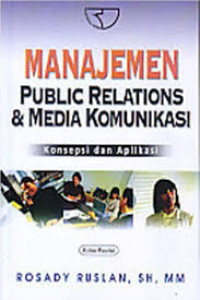Manajemen public relations dan media komunikasi:Konsepsi dan aplikasi / Rosady Ruslan