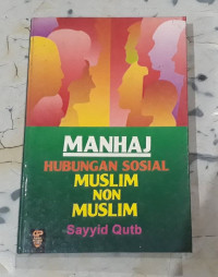 Manhaj:hubungan sosial muslim dan non muslim / Sayyid Qutb;Penerjemah:Abu Fahmi;Penyunting:Fauzan Al Anshori