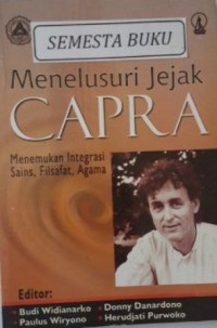 Menelusuri jejak CAPRA: menemukan integrasi sains filsafat agama/Editor :Budi Widianarko Paulus Wiryono;Donny Danardono & Herudjati Purwoko
