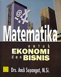 Matematika untuk ekonomi dan bisnis/Andi Supangat