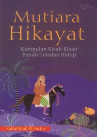 Mutiara hikayat:Kumpulan kisah-kisah penuh teladan hidup / Saiful Hadi El-Sutha