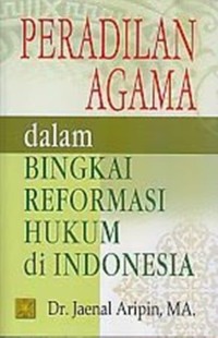 Peradilan agama dalam bingkai reformasi hukum di Indonesia/Jaenal Aripin