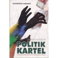 Mengungkap politik kartel:studi tentang sistem kepartaian di Indonesia era reformasi/ Kuskridho Ambardi