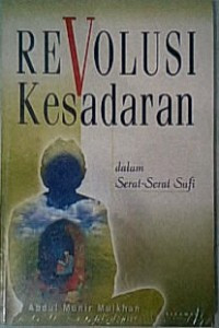 Revolusi Kesadaran dalam serat-serat sufi / Abdul Munir Mulkan