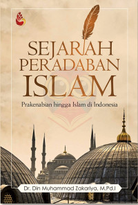 Sejarah peradaban islam: prakenabian hingga islam di Indonesia/ Din Muhammad Zakariyah
