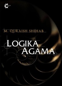 Logika agama:kedudukan wahyu dan batas-batas akal dalam islam/M.Quraish Shihab