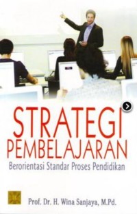 Strategi pembelajaran:berorientasi standar proses pendidikan/Wina Sanjaya