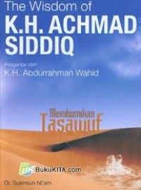 The wisdom of K.H. Achmad Siddiq:membumikan tasawuf / Syamsun Niam